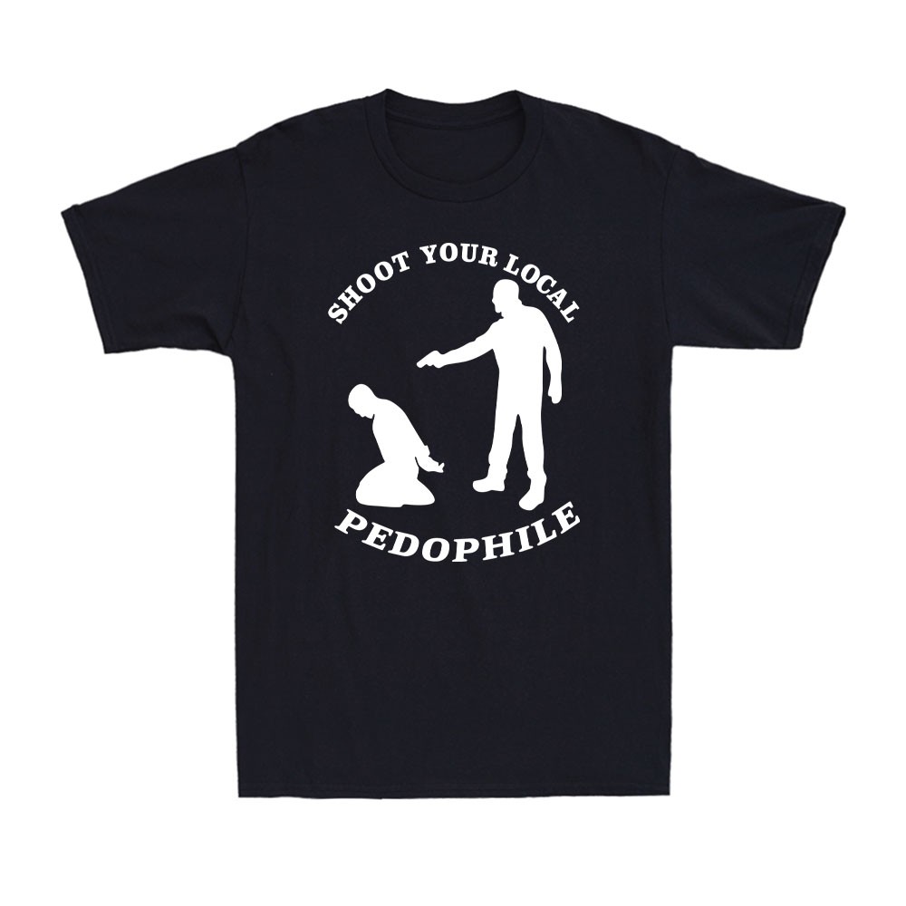 Shoot Your Local Pedophile Funny Sarcastic Quote Saying Gift Men&rsquo;s T-Shirt