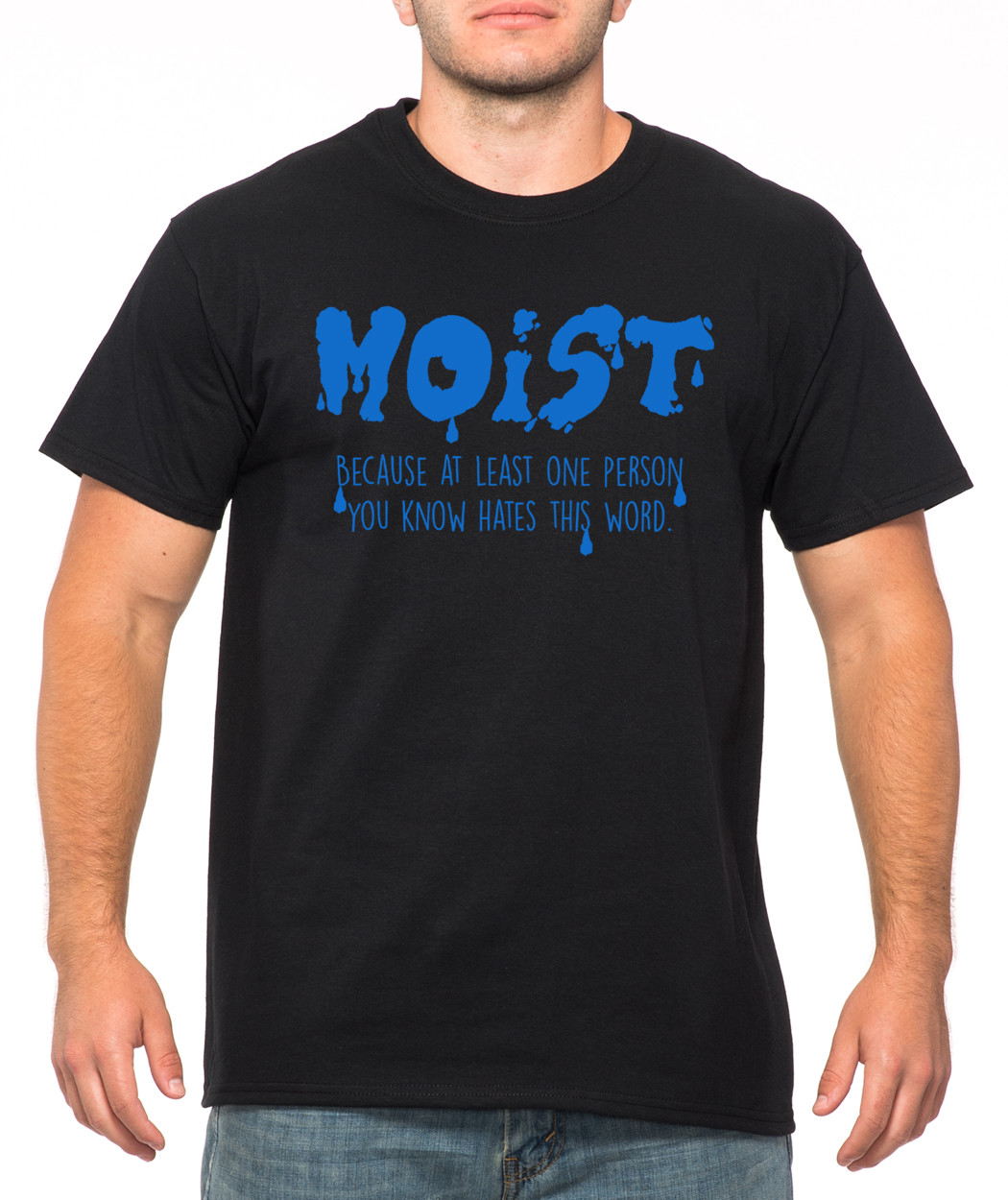 MOIST BECAUSE AT LEAST ONE PERSON YOU KNOW HATES funny present crew neck T-Shirt