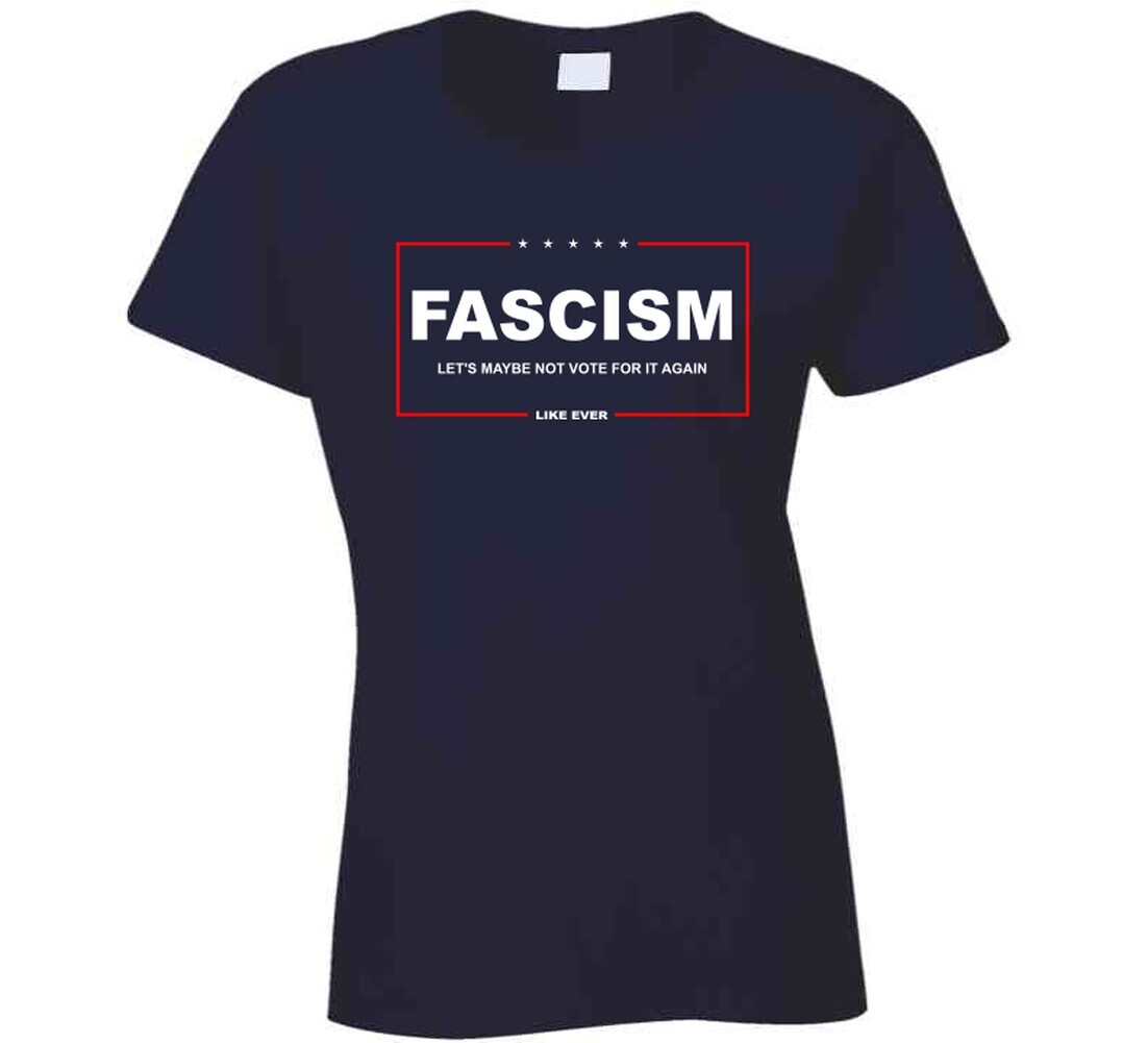 Fascism Let&rsquo;s Maybe Not Vote For It Again T Shirt