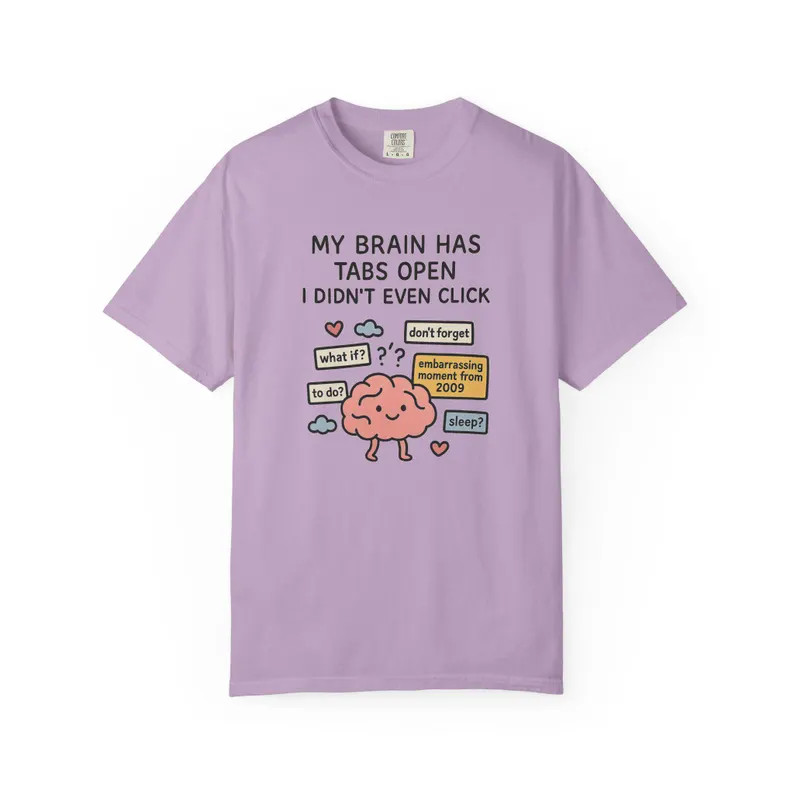My Brain Has Too Many Tabs Open Funny Comfort Tee