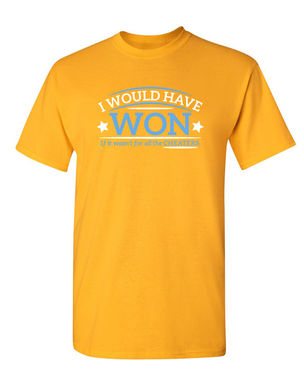 I Would Have Won If It Wasn&rsquo;t For All the Cheaters Humor Graphic Funny T Shirt