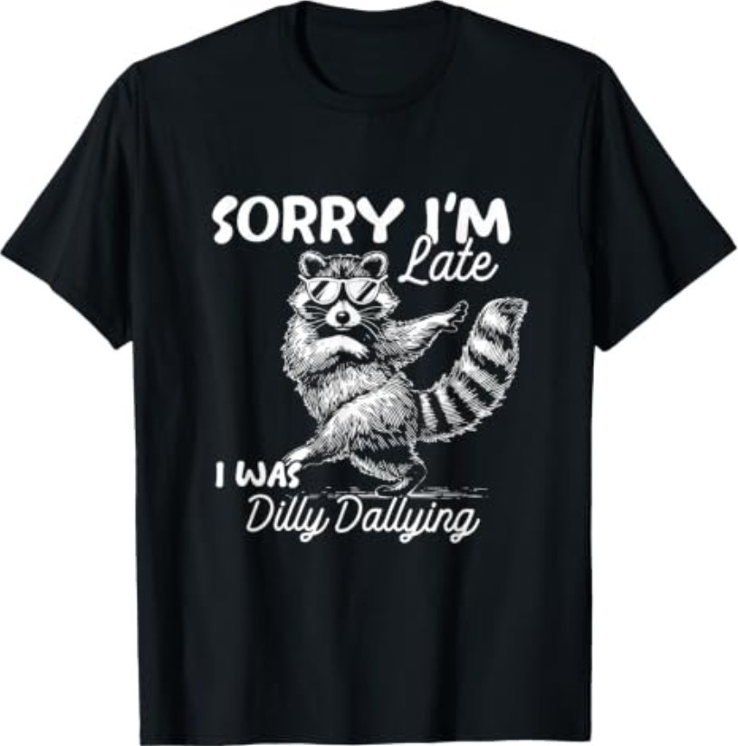 Funny Raccoon Sorry Im Late I was Dilly Dallying Meme T-Shirt