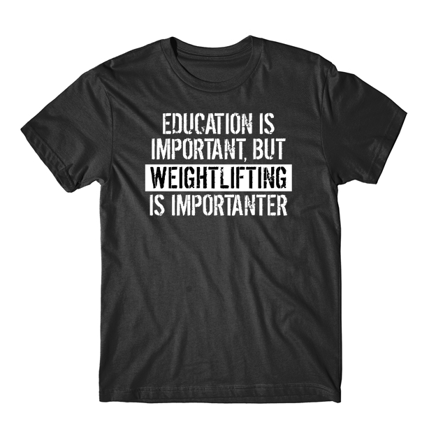 Education Is Important But Weightlifting Is Importanter Funny T-Shirt