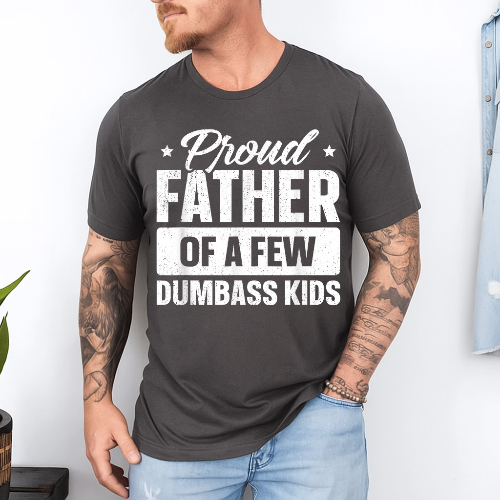 Proud Father Of A Few Dumbass Kids Shirt Funny Father&rsquo;s Day T-Shirt