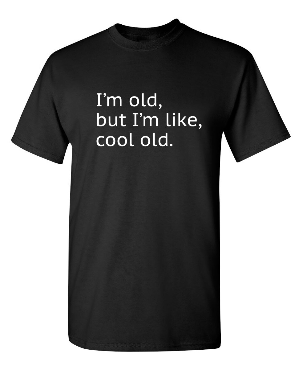 I&rsquo;m Old but I&rsquo;m Like Cool Old Sarcastic Humor Graphic Novelty Funny T Shirt