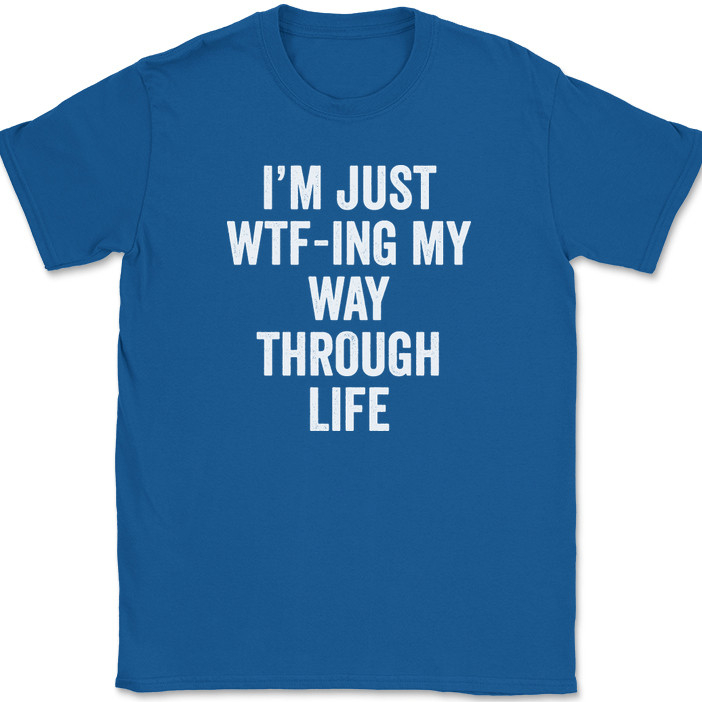 I&rsquo;m Just WTF-ING My Way Through Life T-Shirt Funny Humor Joke Text Tee