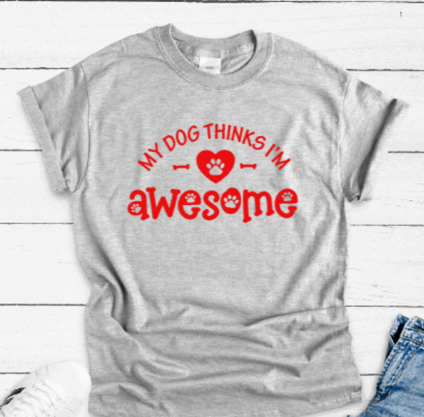 My Dog Thinks I&rsquo;m Awesome, Gray Unisex Short Sleeve T-shirt