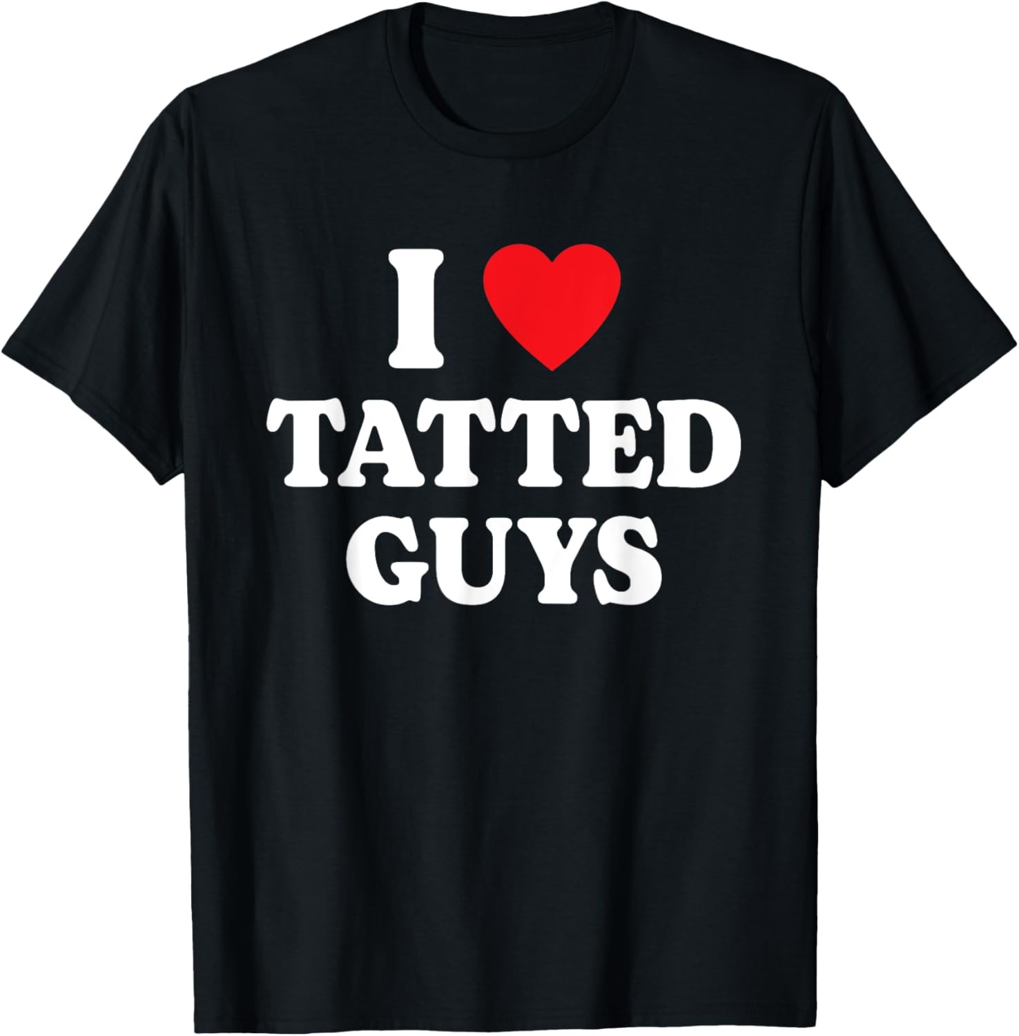 I Love Tatted Guys I Heart Tatted Guys Funny Tattoo Lover T-Shirt