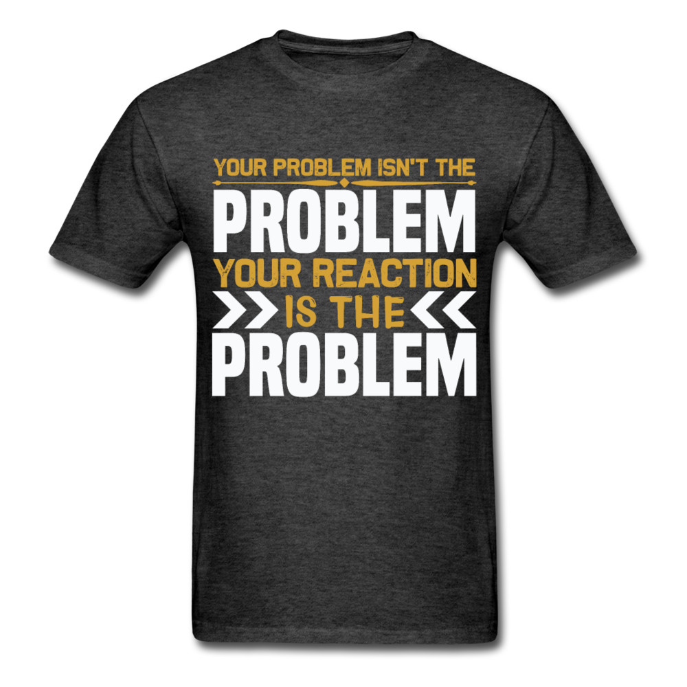 Your Reaction is the Problem Inspirational Quote Tshirt motivational T-Shirt