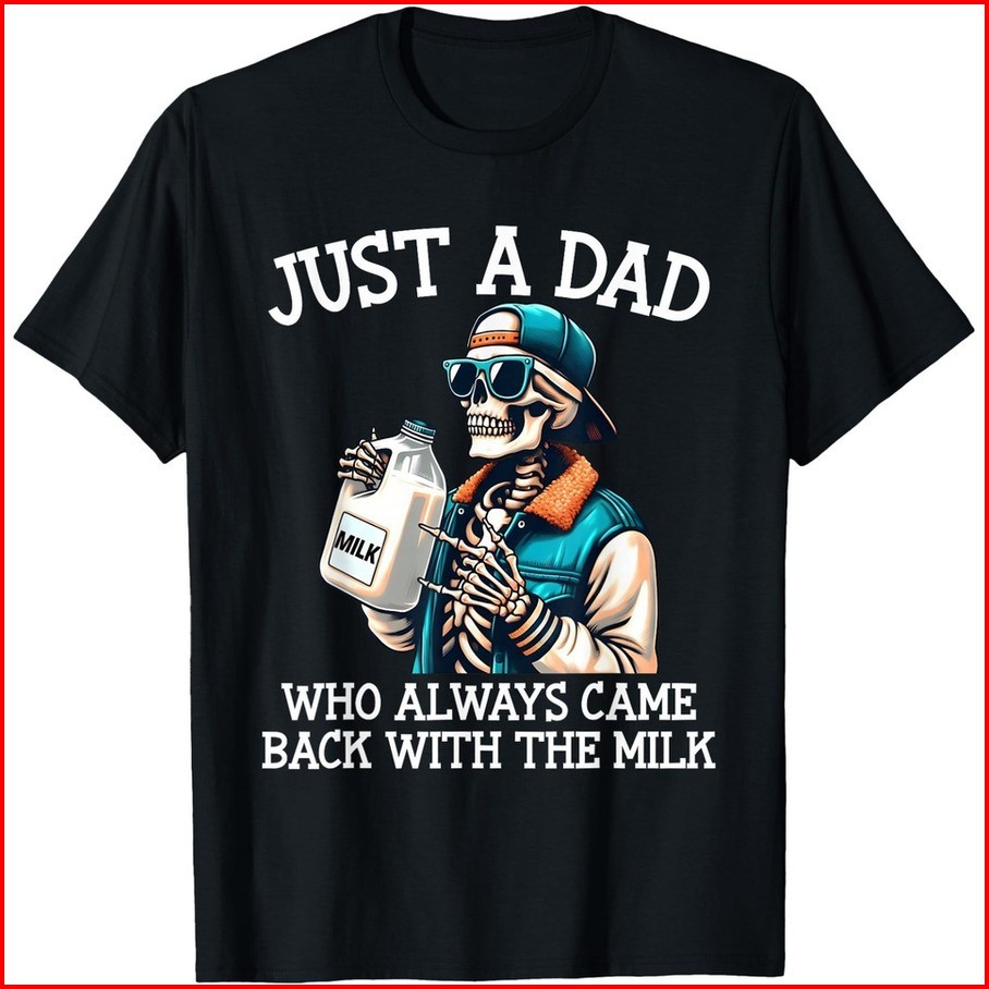 Just a Dad Who Always Came Back with The Milk Father&rsquo;s Day T-Shirt