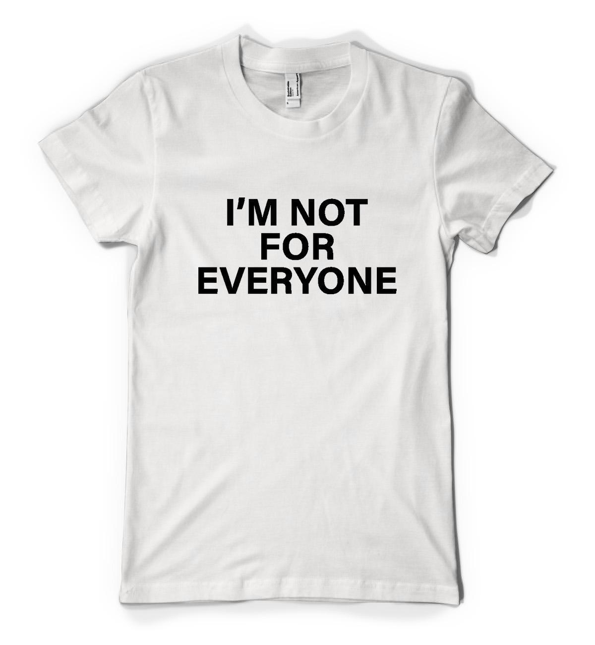 I&rsquo;m Not For Everyone Funny Humourous Sloigan Personalised Unisex Adult T Shirt