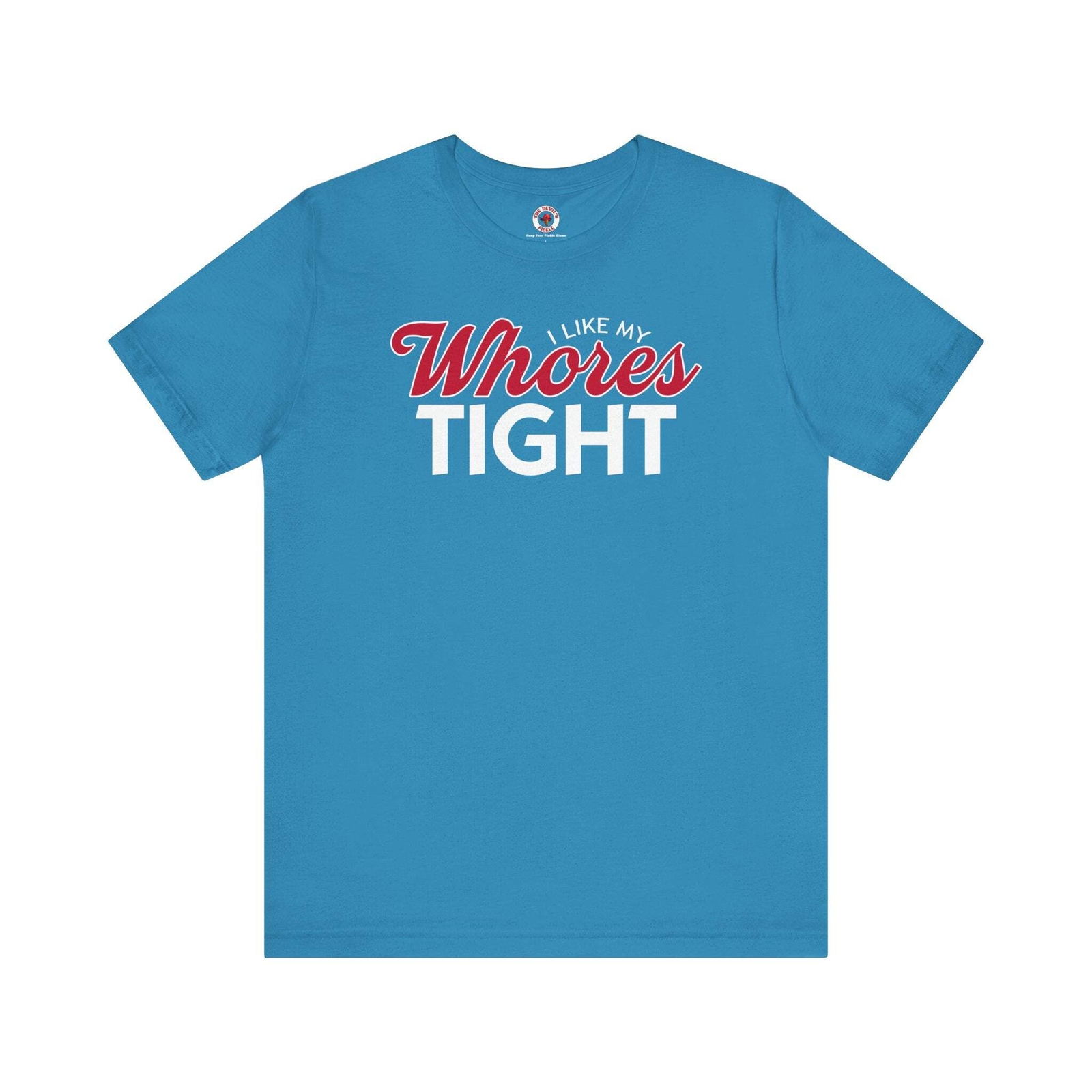 I Like My Whores Tight T-Shirt