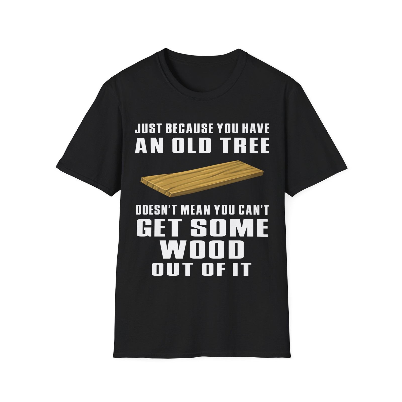 Funny Woodworker Shirt, Just Because You Have An Old Tree T-Shirt