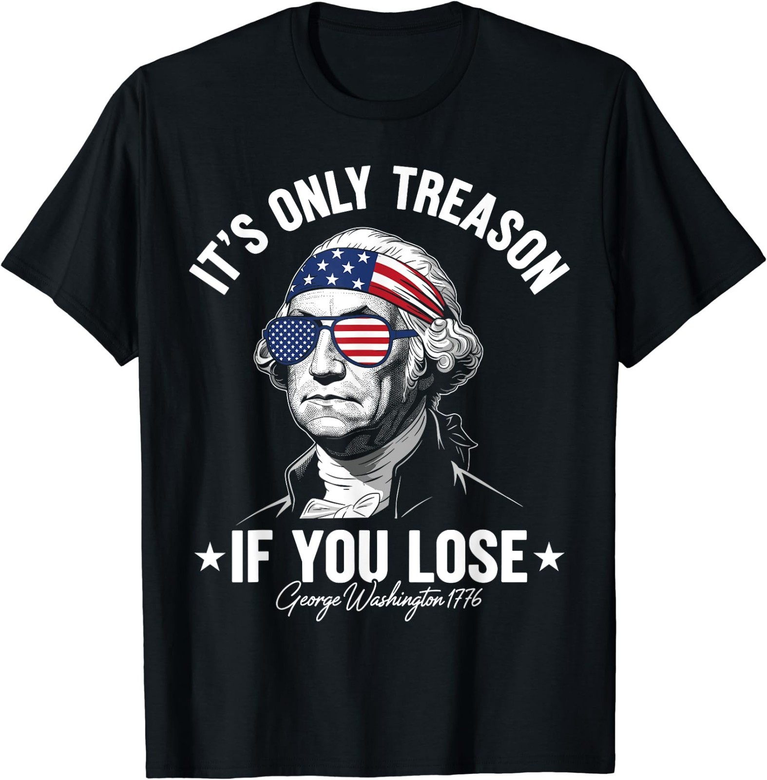 George Washington It&rsquo;s Only Treason If You Lose 4th Of July T-Shirt