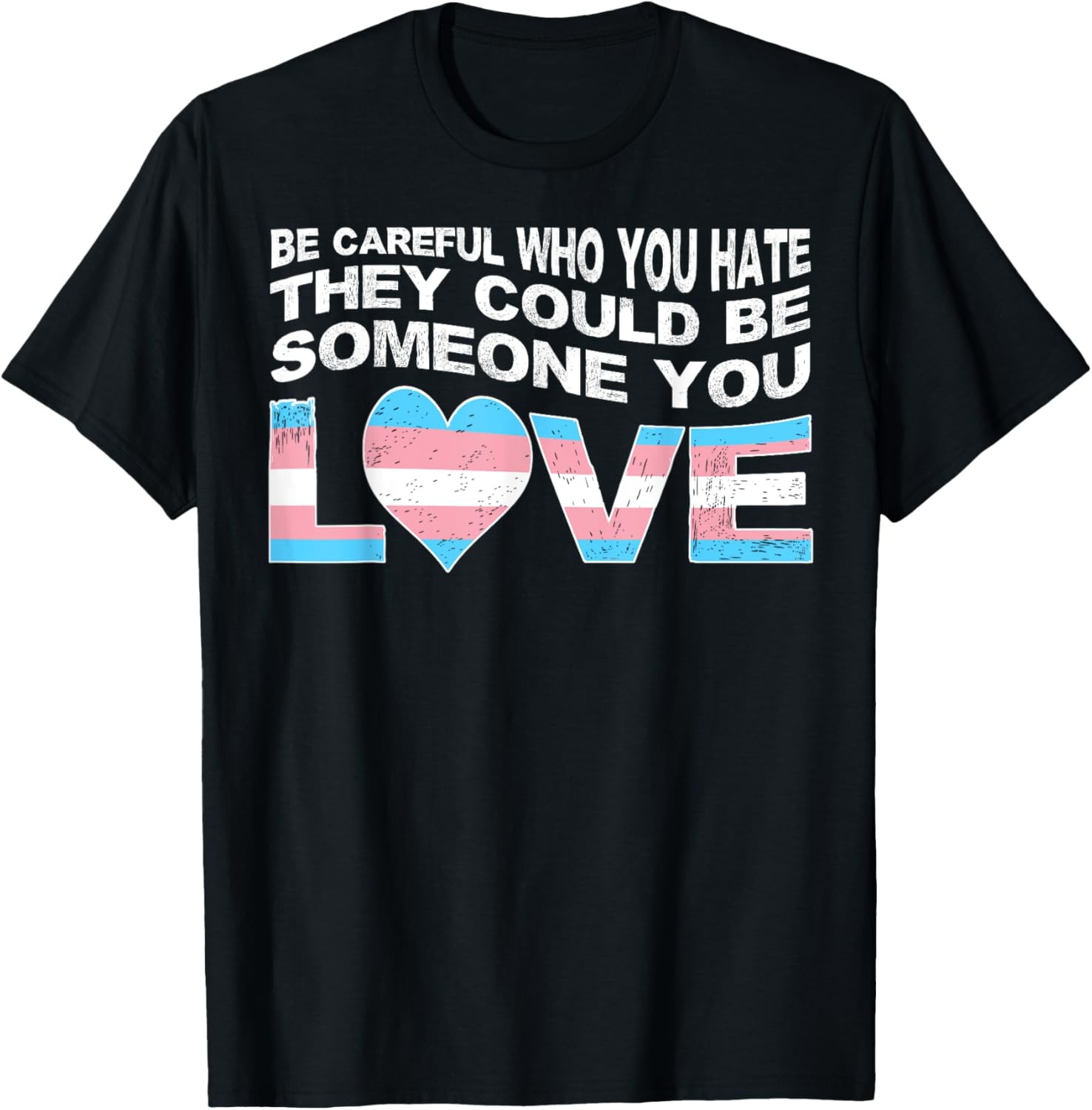 Be Careful Who You Hate They Could Be Someone Love Trans Gay T-Shirt