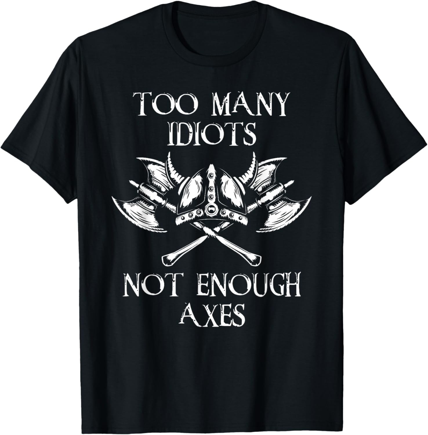 Too Many Idiots Not Enough Axes Viking Sarcastic Saying T-Shirt