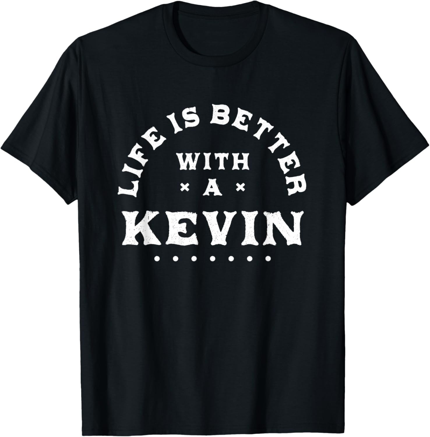 Life Is Better with a Kevin Name Funny Sarcastic T-Shirt
