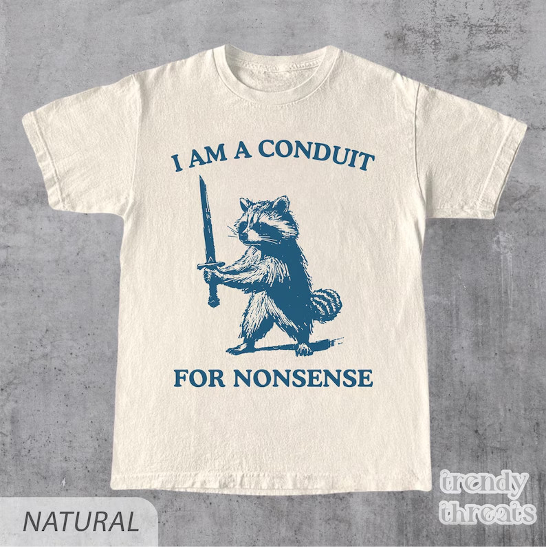 I Am a Conduit for Nonsense Tshirt, Funny Raccoon Shirt, Yap Shirt, Meme Shirt