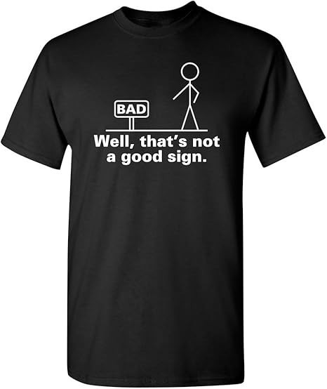 Well, That&rsquo;s Not A Good Sign Stick Figure Graphic Novelty Sarcastic Funny Tshirt