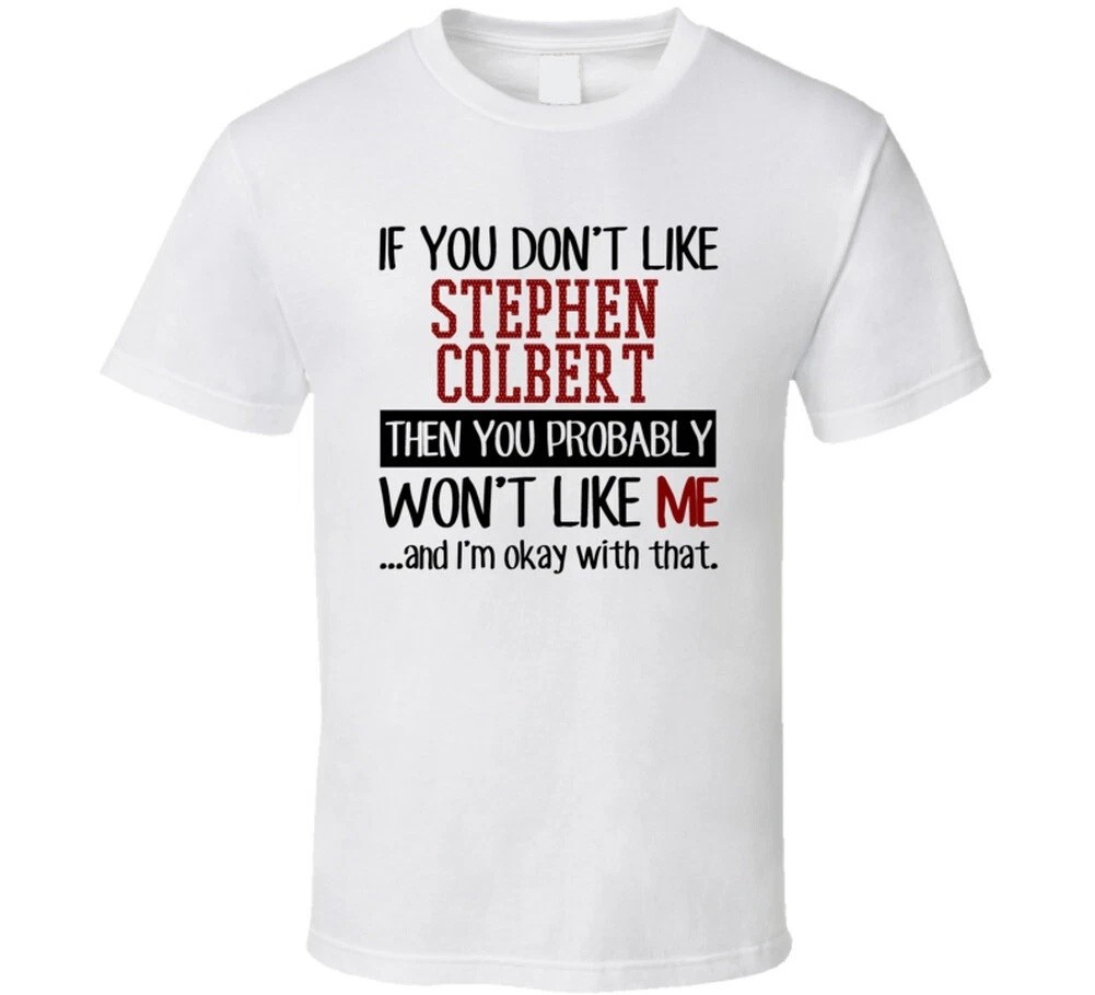 If You Don&rsquo;t Like Stephen Colbert You Won&rsquo;t Like Me Stand Up Comedian T-shirt