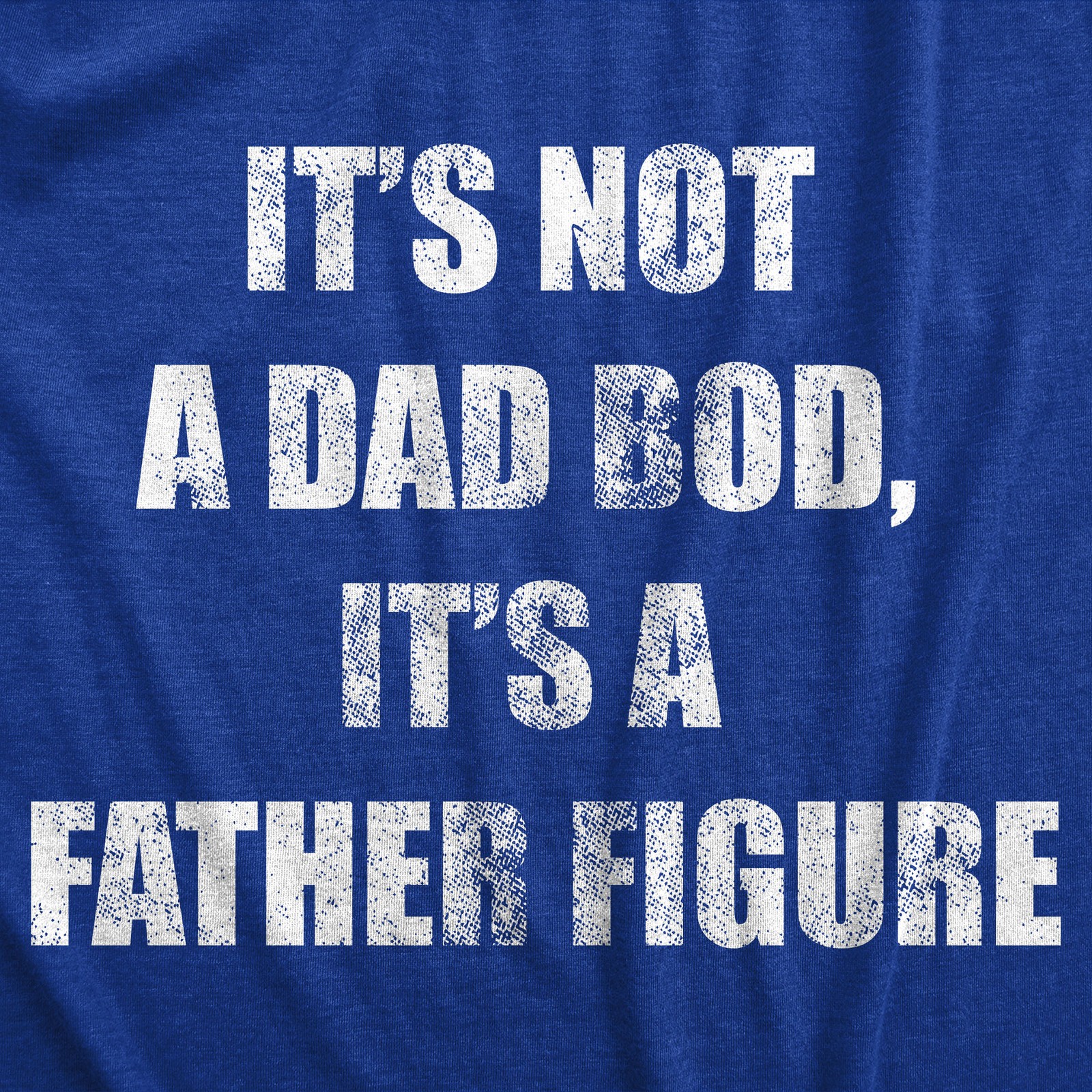 Mens It&rsquo;s Not A Dad Bod, It&rsquo;s A Father Figure T Shirt Funny Fathers Day Novelty