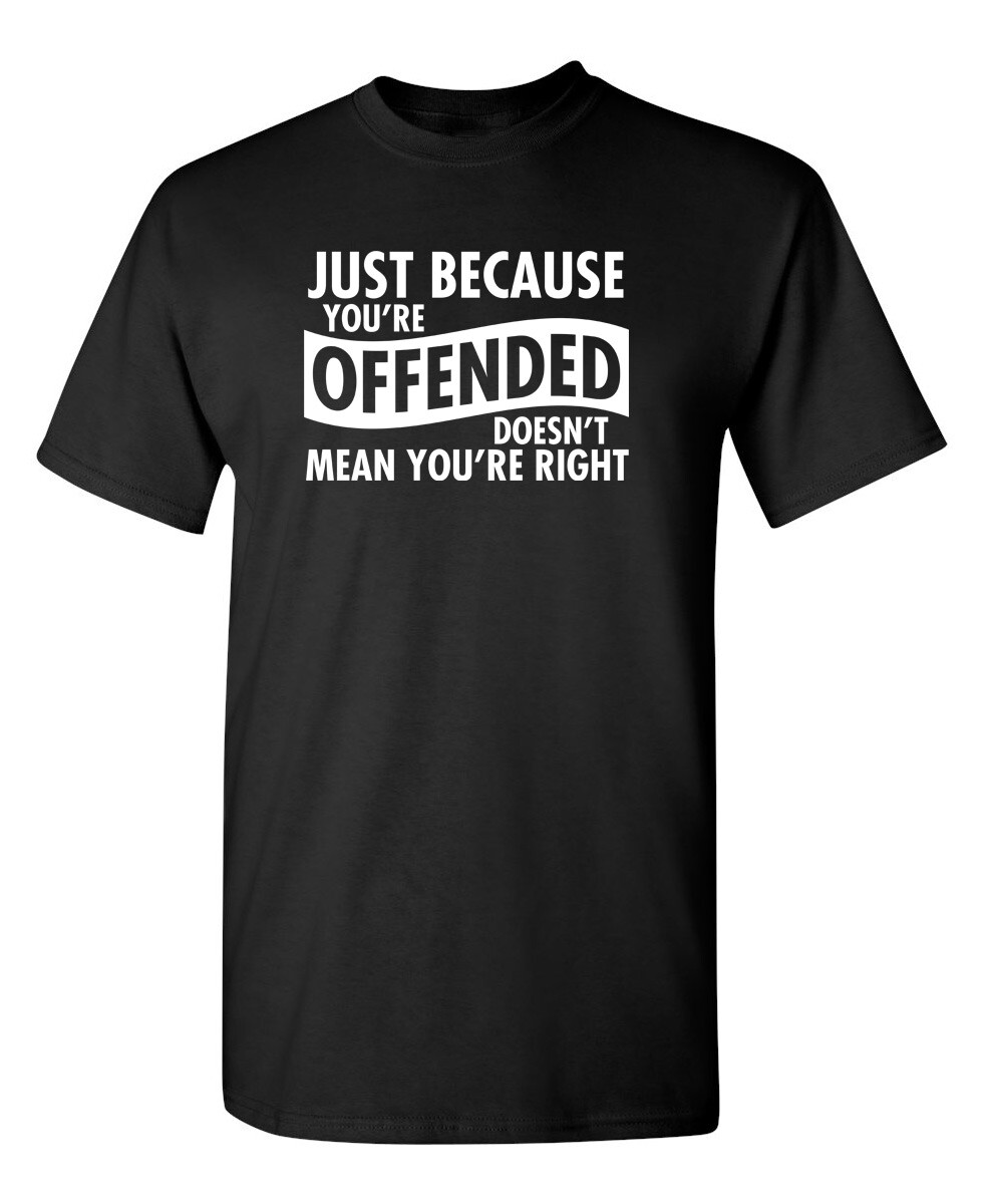 Just Because Your Offended Doesn&rsquo;t Sarcastic Humor Graphic Novelty Funny T Shirt