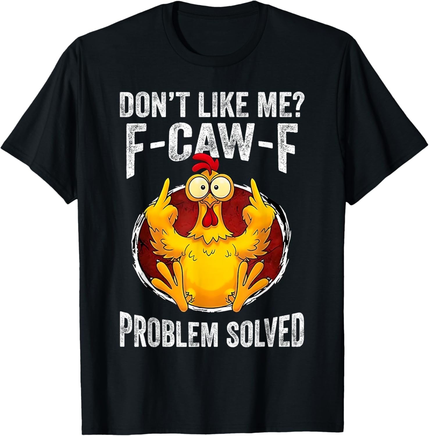 Don’t Like Me F-Caw-F Problem Solved Sarcastic Chicken Humor unisex T-Shirt