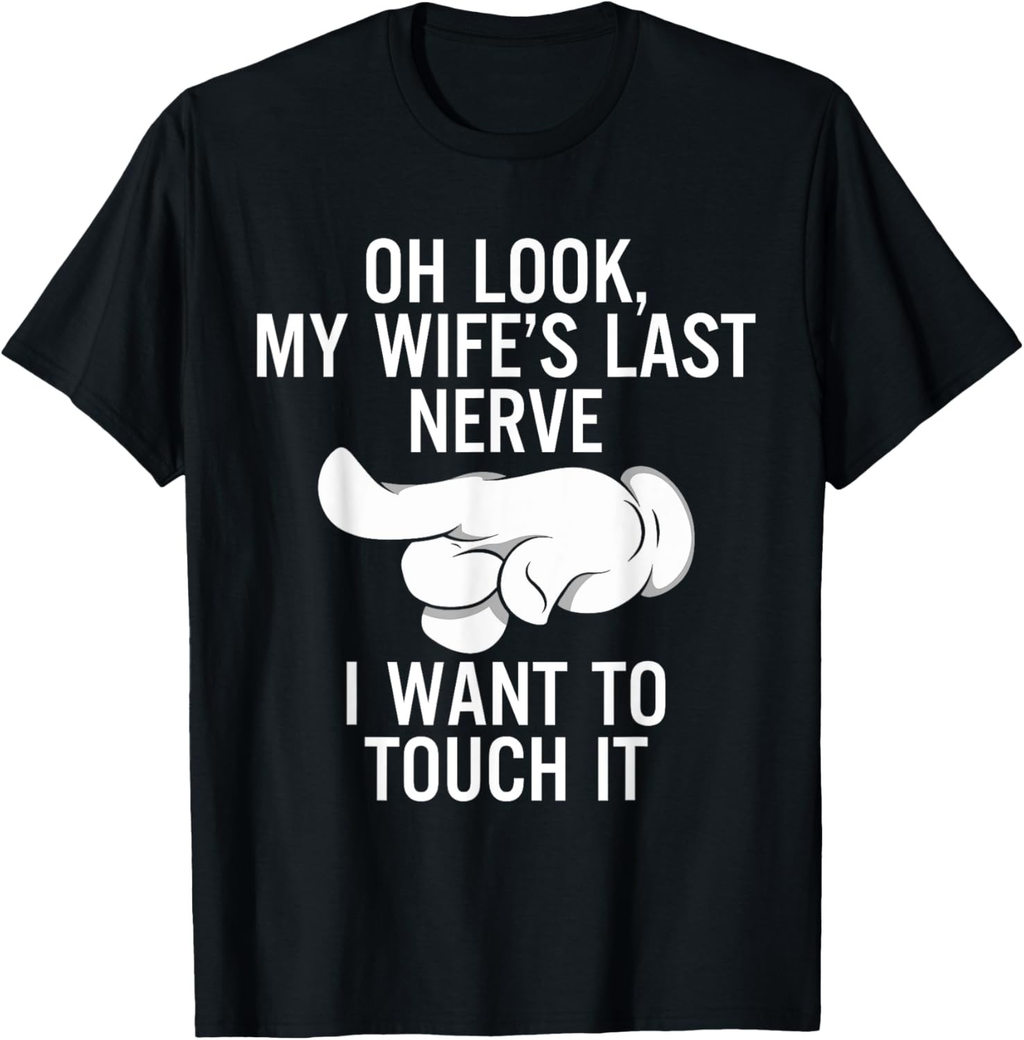 Oh Look My Wife&rsquo;s Last Nerve I Want To Touch it Fun Husband Gift T-Shirt
