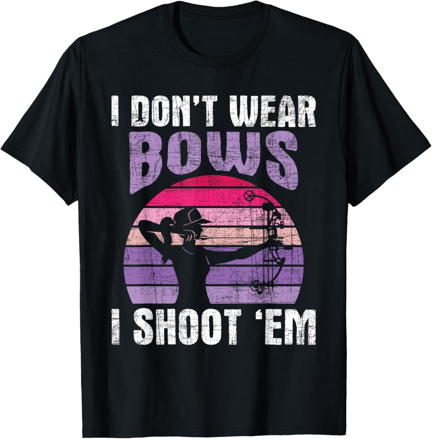I Don&rsquo;t Wear Bows I Shoot Em – Archery Girl Bowman Archer T-Shirt