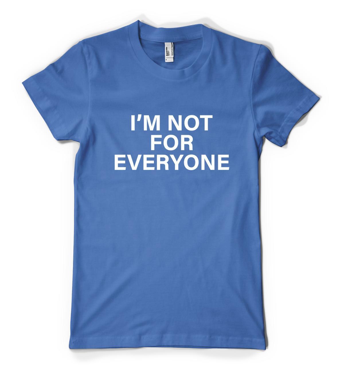 I&rsquo;m Not For Everyone Funny Humourous Sloigan Personalised Unisex Adult T Shirt