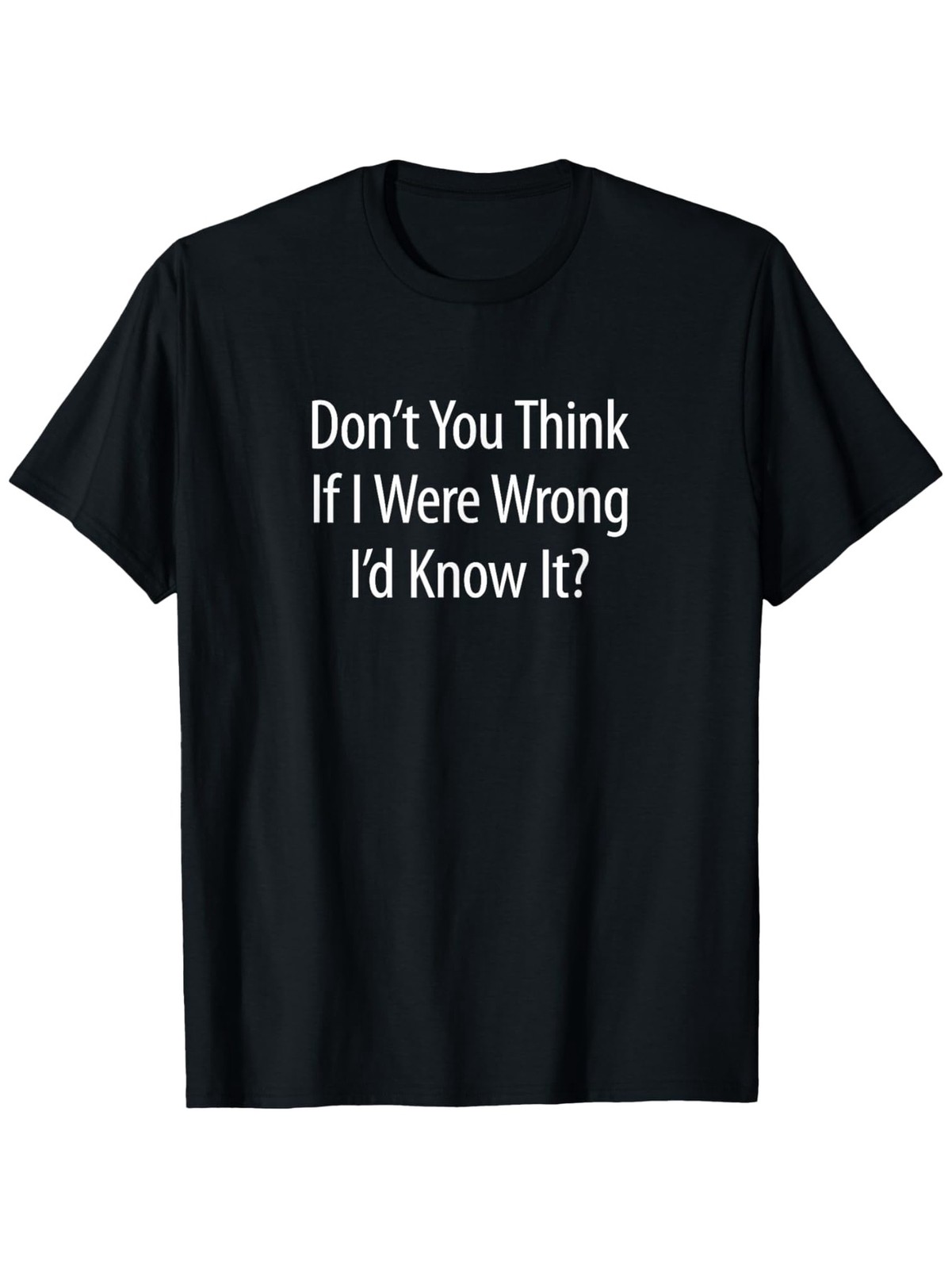 « Don&rsquo;t You for THINK If I Were Wrong I&rsquo;d Know It? » – T-Shirt, Men&rsquo;s Cotton Tee ❀