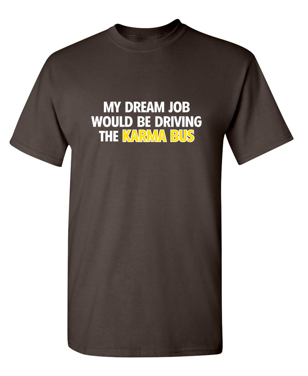 My Dream Job Would Be Driving The Karma Bus Sarcastic Novelty Funny T-Shirts