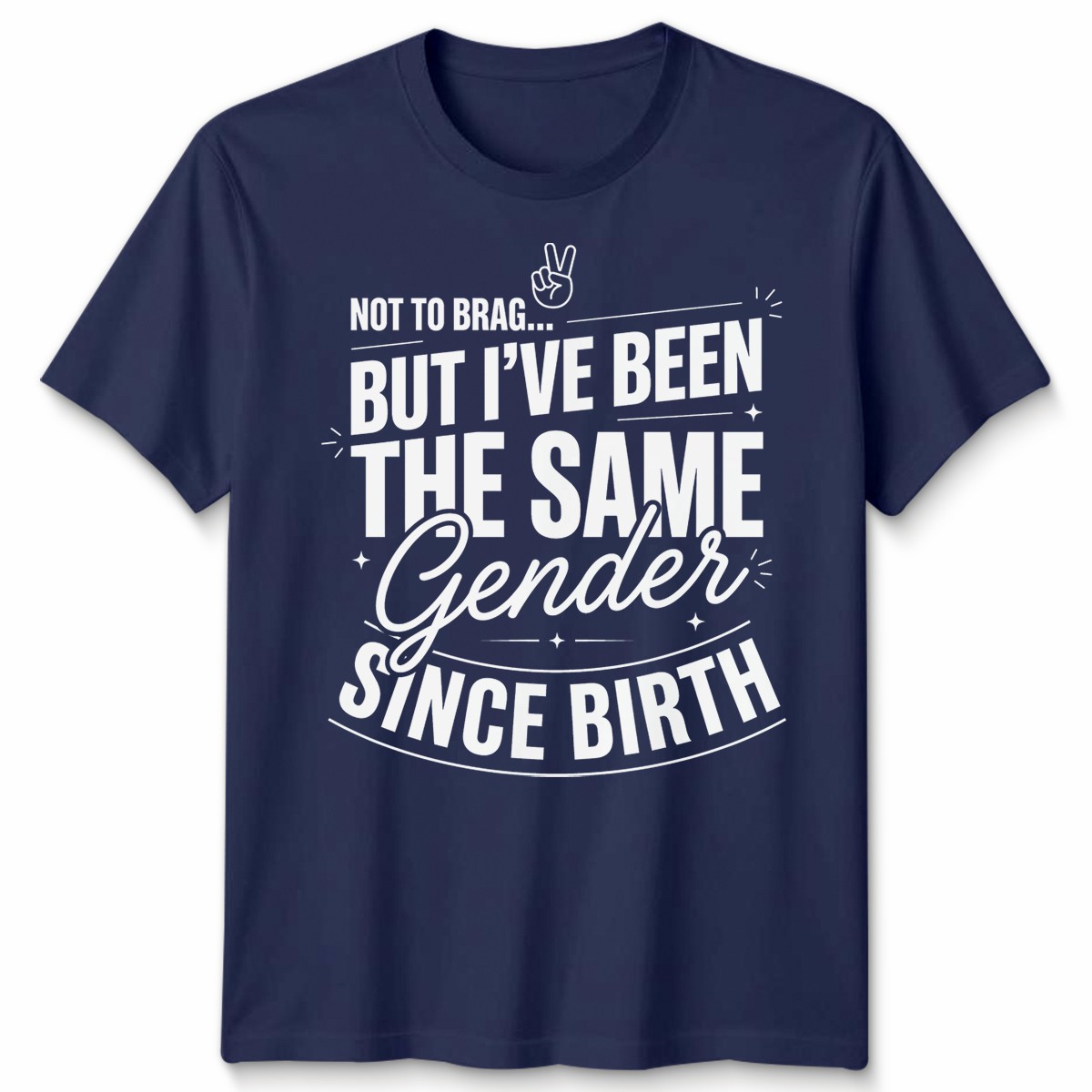 Not To Brag Unisex T Shirt But Ive Been The Same Gender Since Birth Funny Slogan