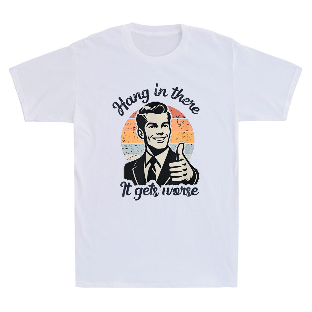 Hang In There It Gets Worse Funny Gentleman Sarcastic Humor Saying Men&rsquo;s T-Shirt