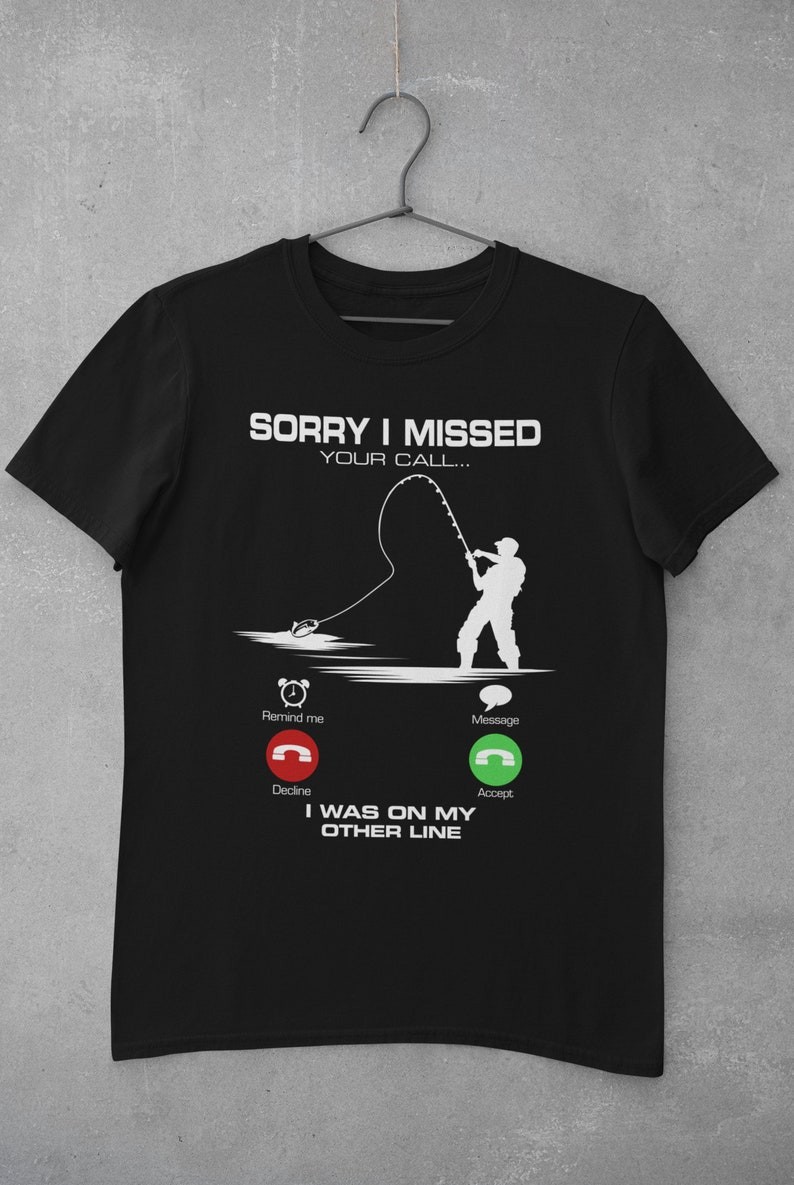 Funny Fishing T-Shirt Sorry I Missed Your Call I Was Fishing Angler Dad Gift
