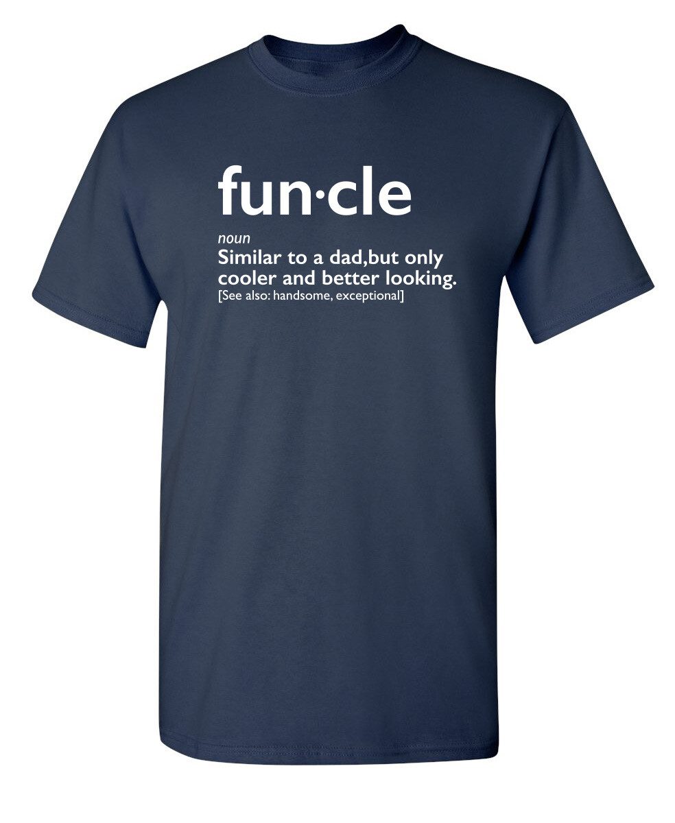 Funcle Better Looking Sarcastic Humor Graphic Super Soft Ring Spun Funny T Shirt