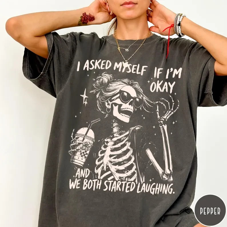 Sarcastic Skeleton Shirt I Asked Myself If I&rsquo;m Okay Funny Graphic Tee
