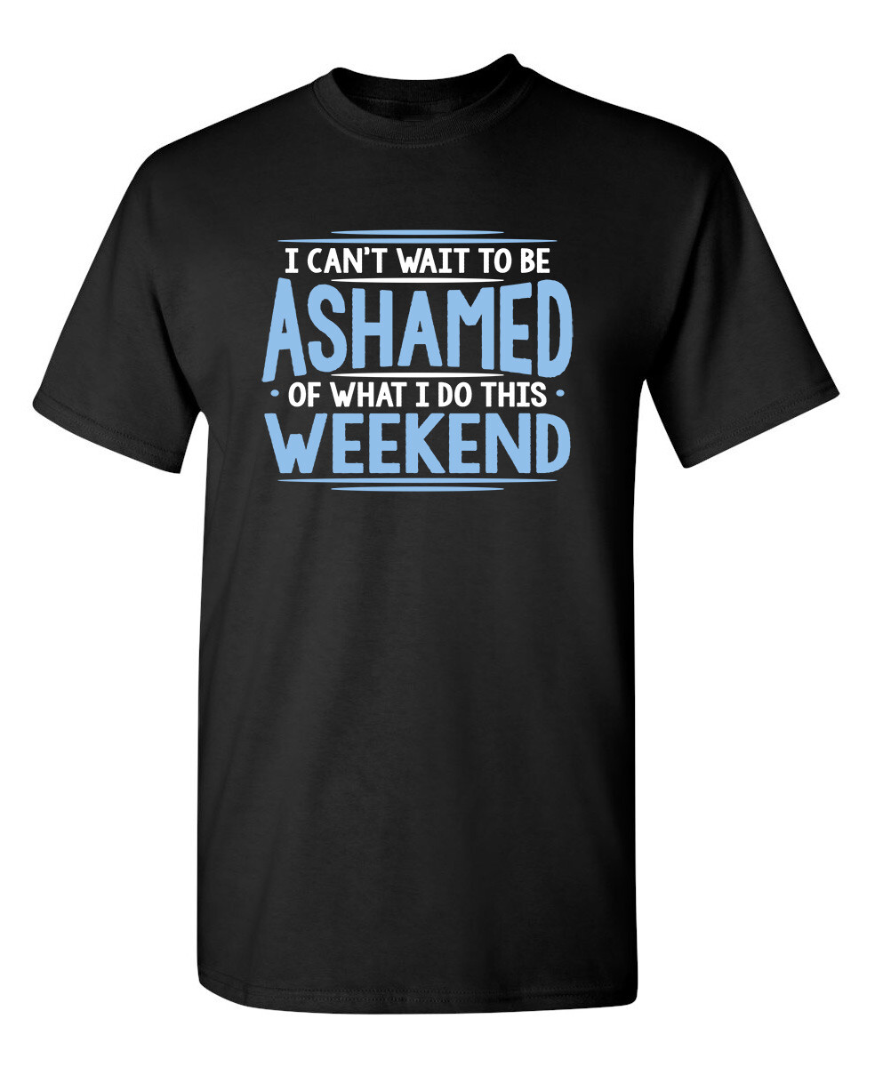 I Can&rsquo;t Wait To Be Ashamed Sarcastic Humor Graphic Novelty Funny T Shirt