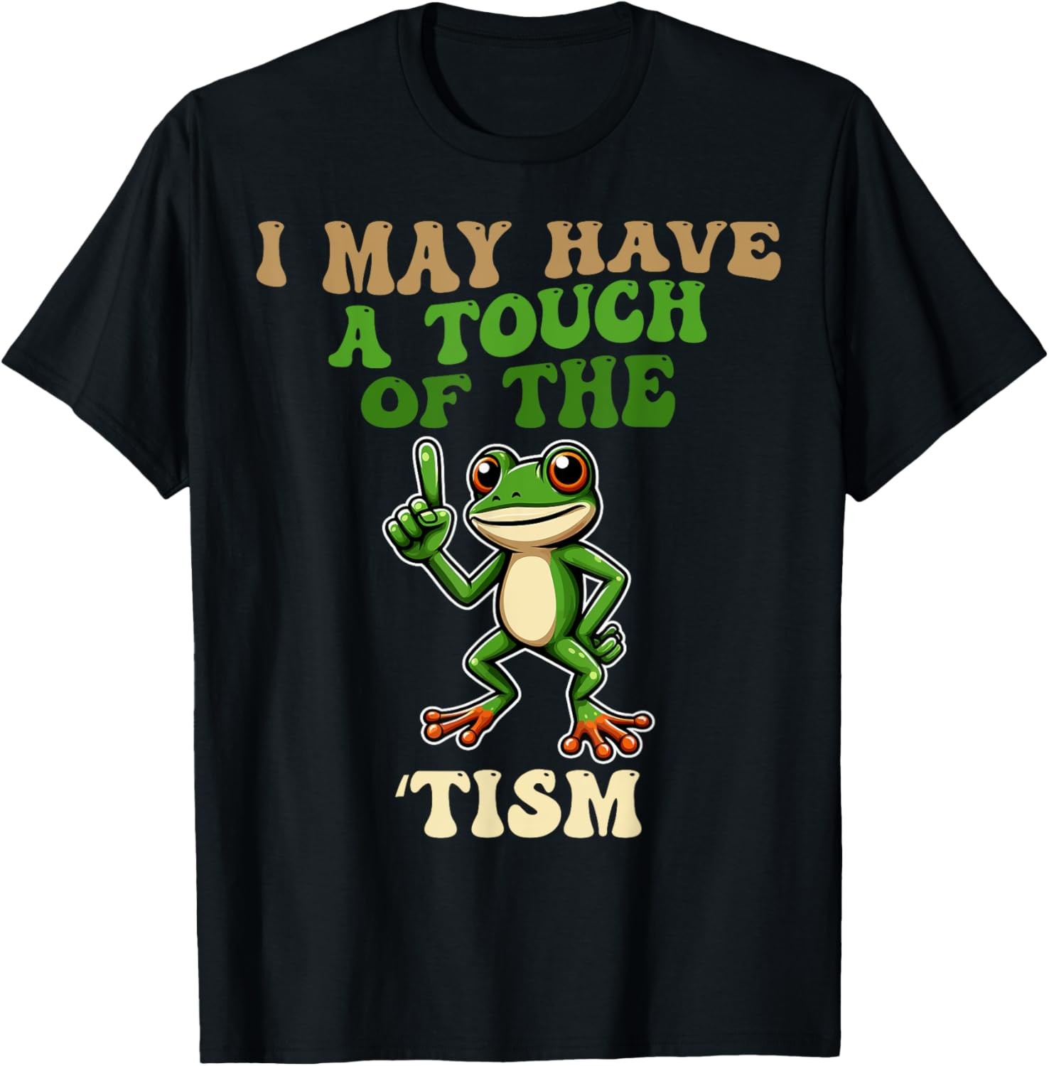I May Have A Touch Of The Tism funny frog T-Shirt