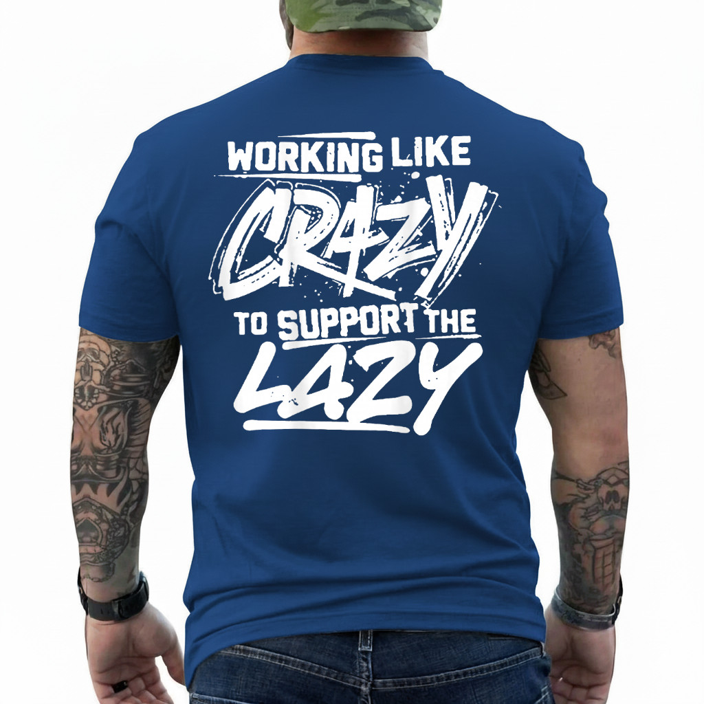 Working Like Crazy to Support The Lazy On Back T-Shirt
