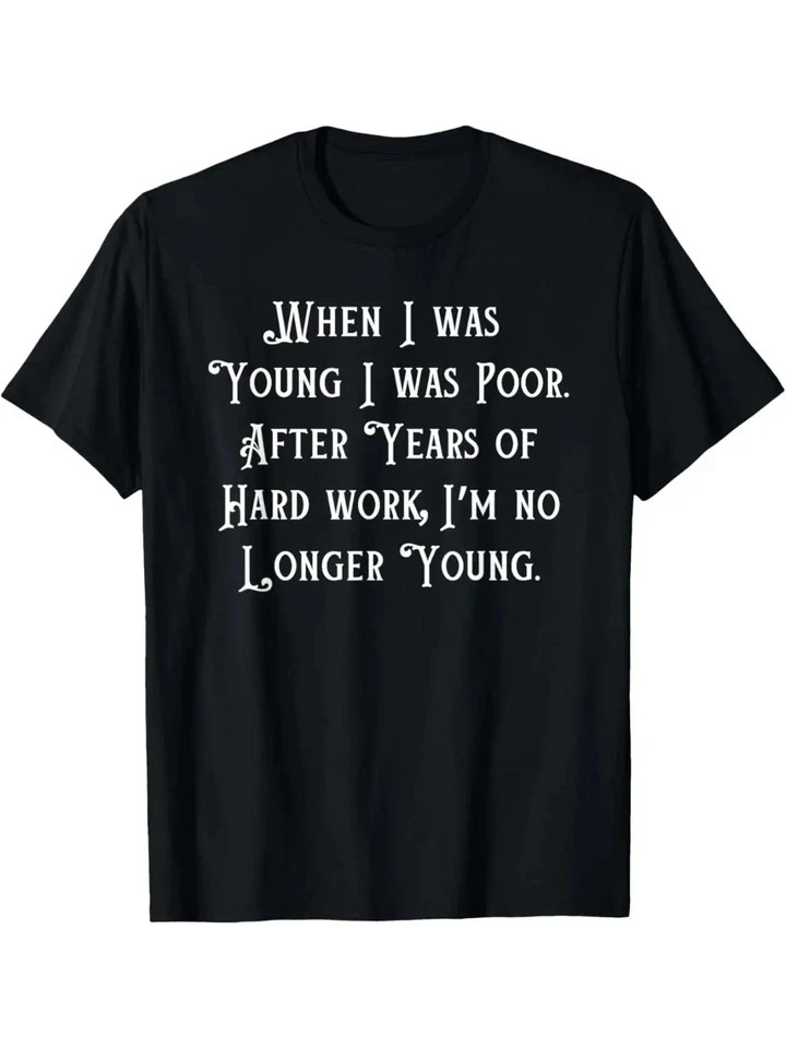 When I was young I was Poor work hard and still…Funny T shirt tee