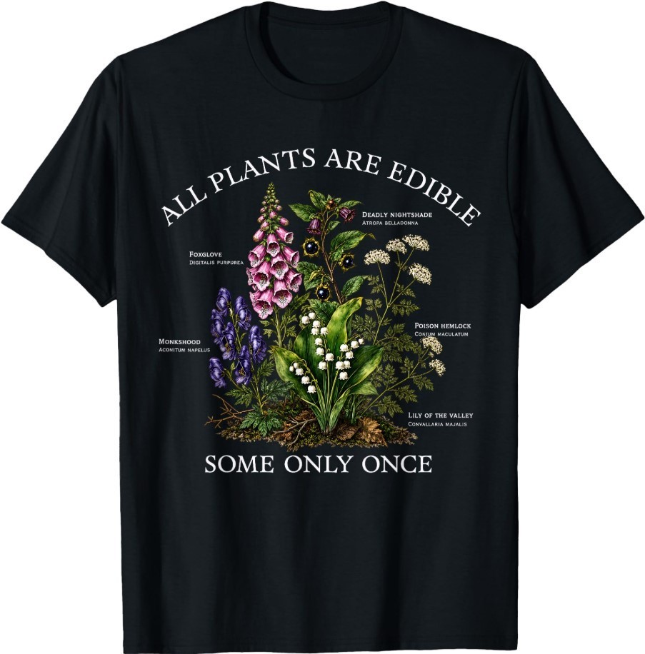 All Plants are Edible Some Only Once Funny Botany Gardening T-Shirt