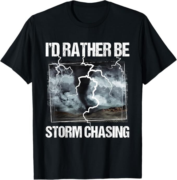 I&rsquo;d Rather Be Storm Chasing – Tornado Chaser Meteorology T-Shirt