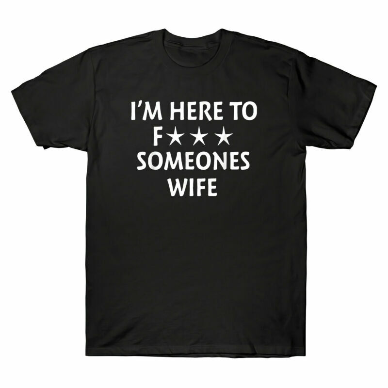 I&rsquo;m Here To F*** Someones Wife Funny Family Saying Men T-Shirt Cotton Black Navy