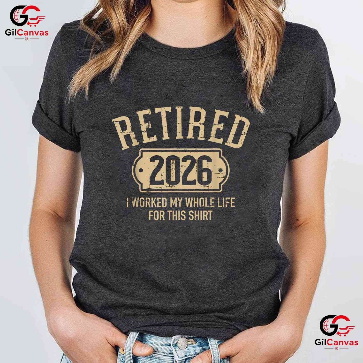 Retired 2026 I Worked My Whole Life For This Funny Retirement Party T-Shirt