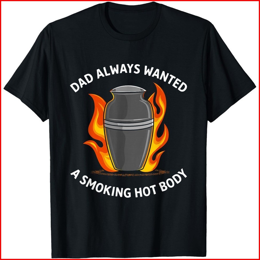 Dad Always Wanted A Smoking Hot Body T-Shirt