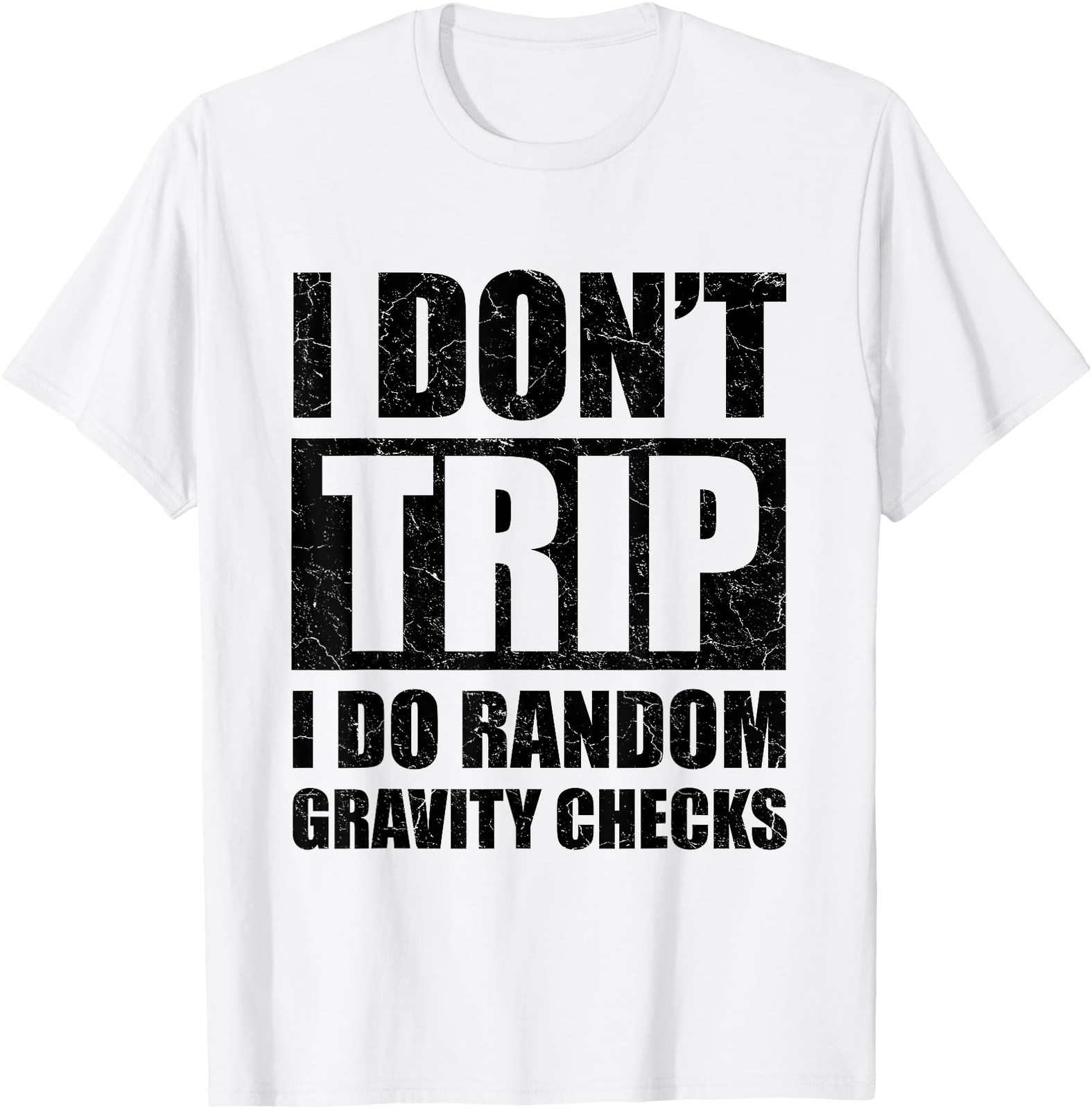 I Don&rsquo;t Trip I Do Random Gravity Checks Funny Saying Gift T-Shirt