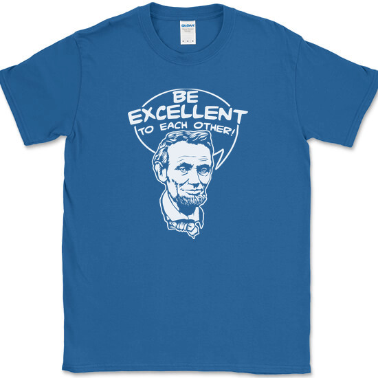 Be Excellent To Each Other T-Shirt Bill Funny Time Travel Ted Abe Lincoln Tee