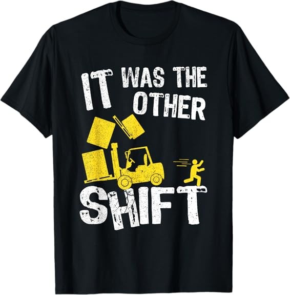 It Was The Other Shift | Forklift Driver | Funny Forklift Tee T-Shirt S-3XL