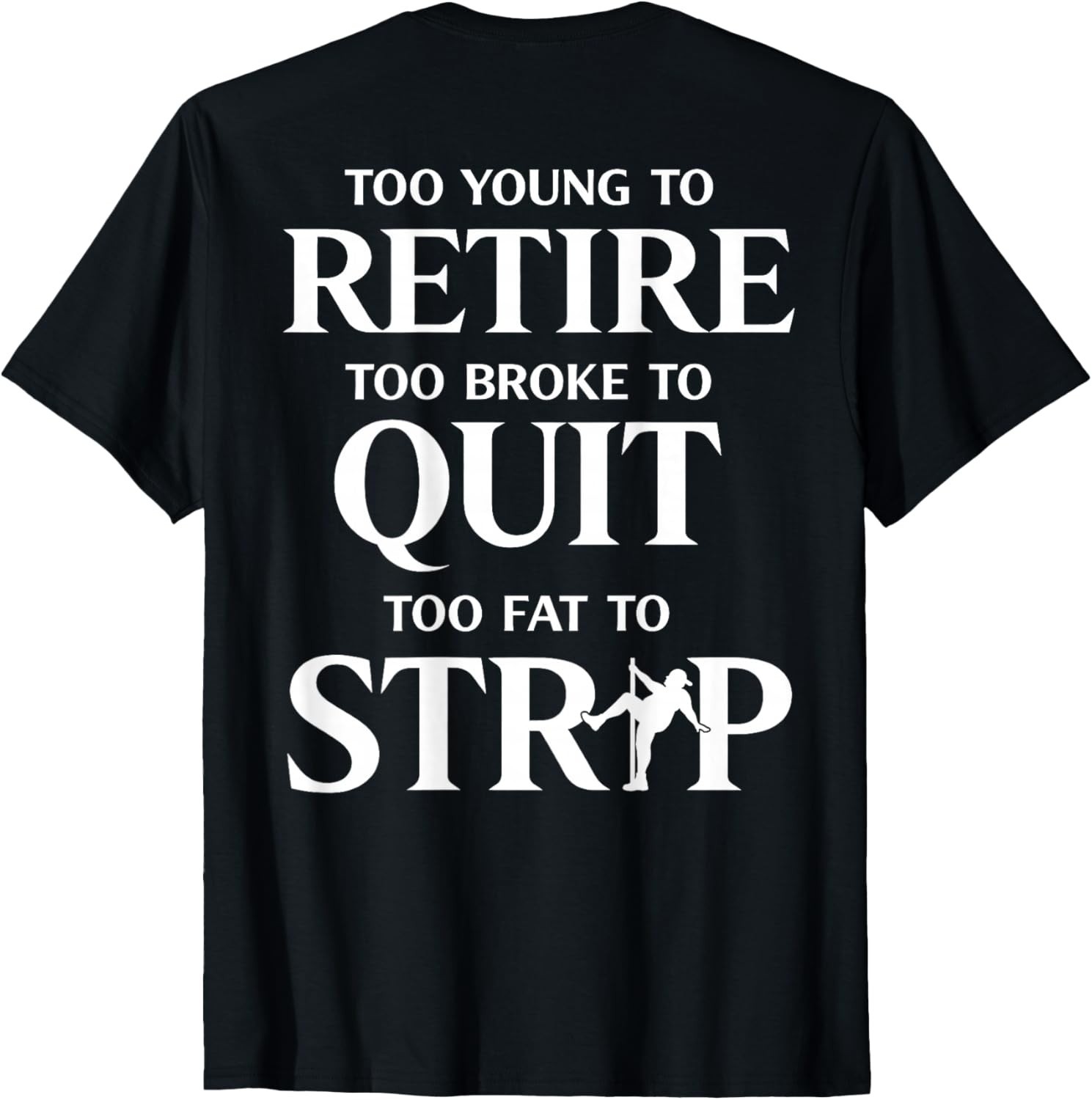 Too Young to Retire Too Fat to Strip (On Back) T-Shirt unisex T-Shirt